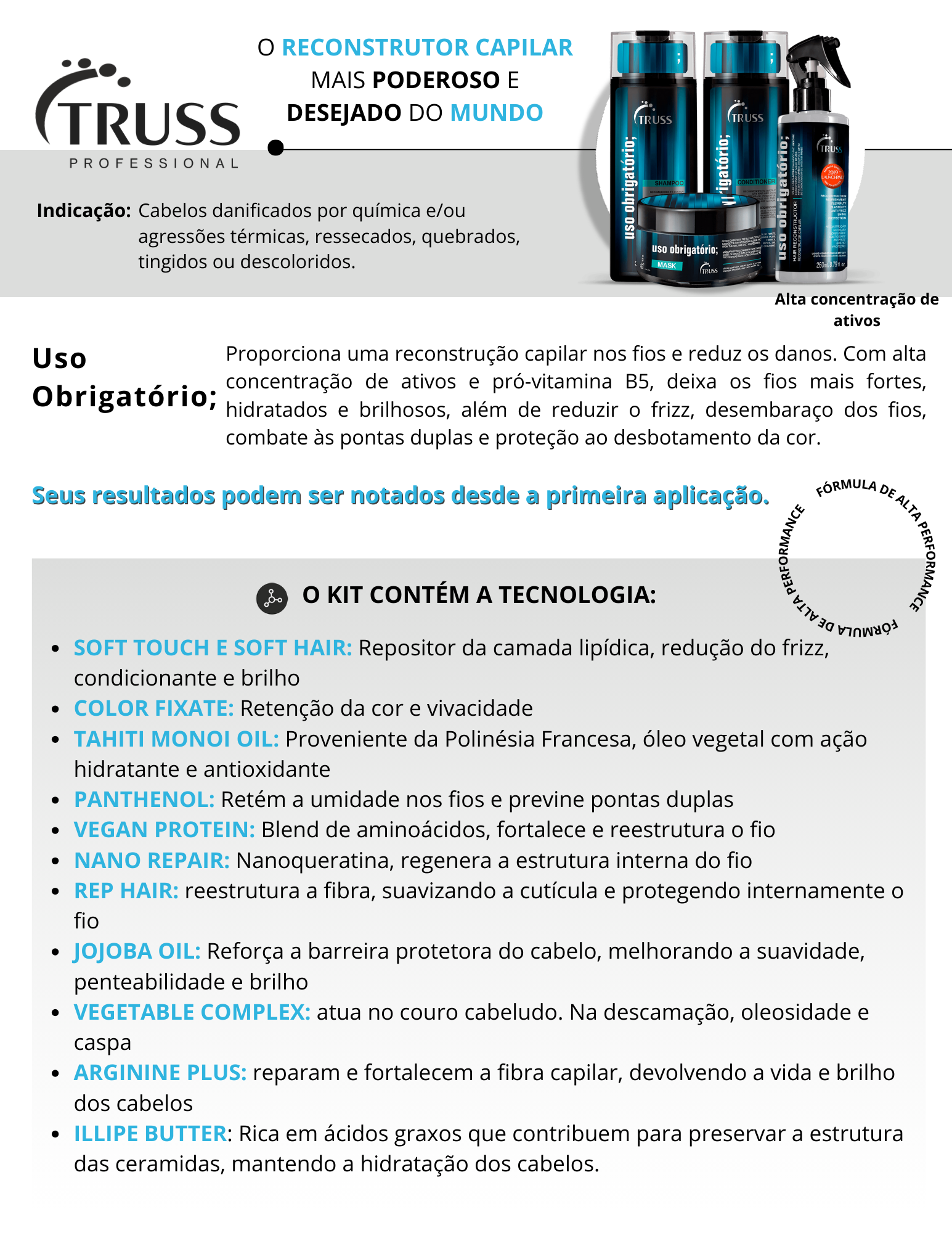 Produto  - Shampoo USO OBRIGATÓRIO; TRUSS PROFESSIONAL 300ml - Condicionador  USO OBRIGATÓRIO; TRUSS PROFESSIONAL 300ml - Máscara USO OBRIGATÓRIO; MASK TRUSS PROFESSIONAL 180g - Spray USO OBRIGATÓRIO; TRUSS PROFESSIONAL 260ml